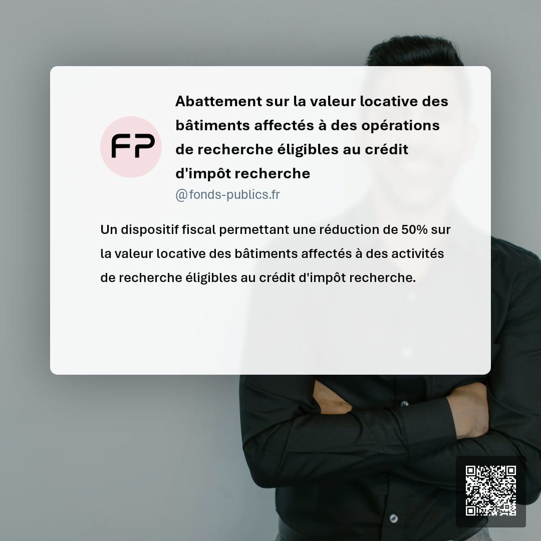 Abattement sur la valeur locative des bâtiments affectés à des opérations de recherche éligibles au crédit d'impôt recherche : Un dispositif fiscal permettant une réduction de 50% sur la valeur locative des bâtiments affectés à des activités de recherche éligibles au crédit d'impôt recherche.