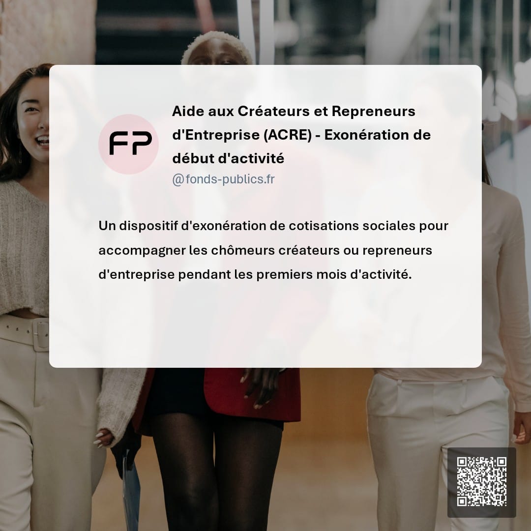 Aide aux Créateurs et Repreneurs d'Entreprise (ACRE) - Exonération de début d'activité : Un dispositif d'exonération de cotisations sociales pour accompagner les chômeurs créateurs ou repreneurs d'entreprise pendant les premiers mois d'activité.