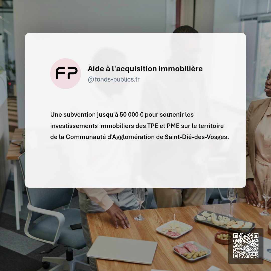 Aide à l'acquisition immobilière : Une subvention jusqu'à 50 000 € pour soutenir les investissements immobiliers des TPE et PME sur le territoire de la Communauté d'Agglomération de Saint-Dié-des-Vosges.