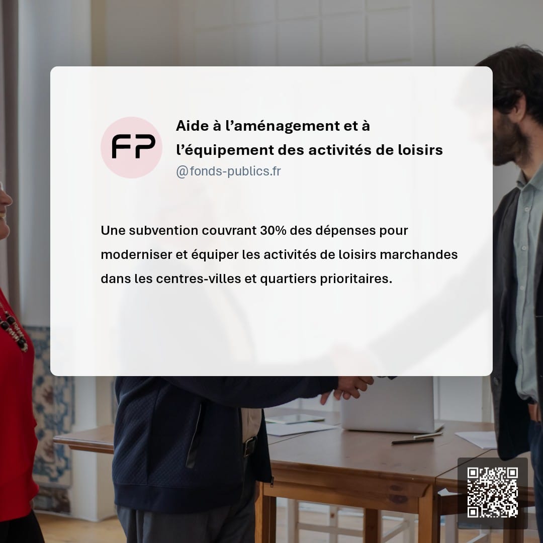 Aide à l’aménagement et à l’équipement des activités de loisirs : Une subvention couvrant 30% des dépenses pour moderniser et équiper les activités de loisirs marchandes dans les centres-villes et quartiers prioritaires.