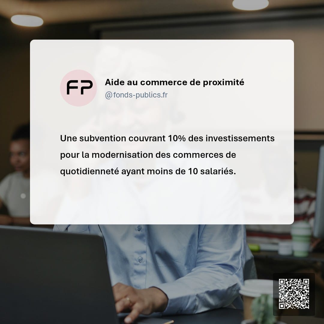 Aide au commerce de proximité : Une subvention couvrant 10% des investissements pour la modernisation des commerces de quotidienneté ayant moins de 10 salariés.