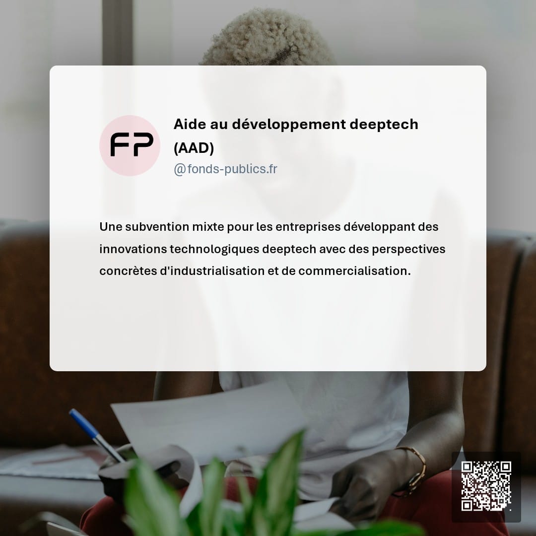 Aide au développement deeptech (AAD) : Une subvention mixte pour les entreprises développant des innovations technologiques deeptech avec des perspectives concrètes d'industrialisation et de commercialisation.