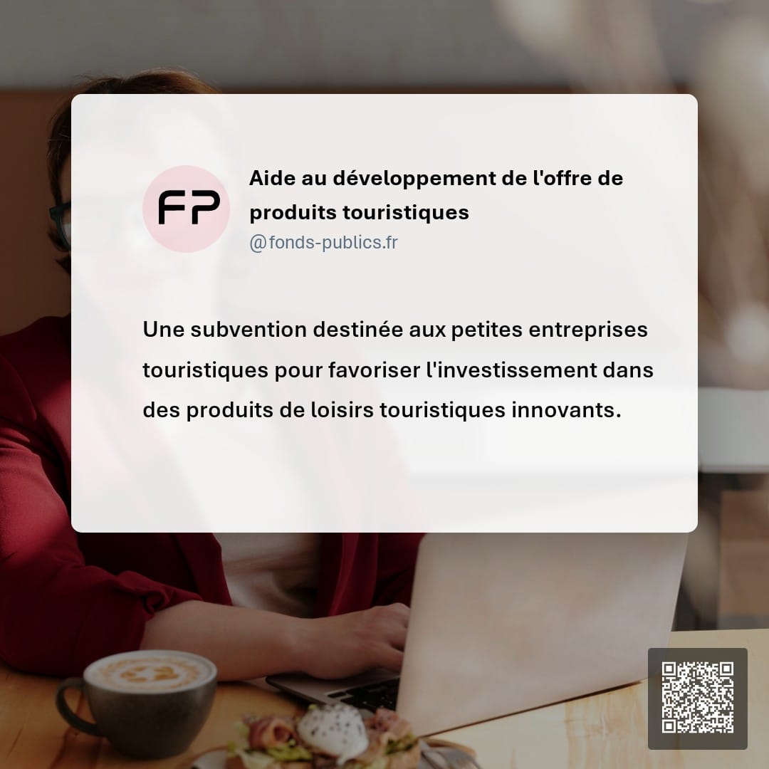 Aide au développement de l'offre de produits touristiques : Une subvention destinée aux petites entreprises touristiques pour favoriser l'investissement dans des produits de loisirs touristiques innovants.