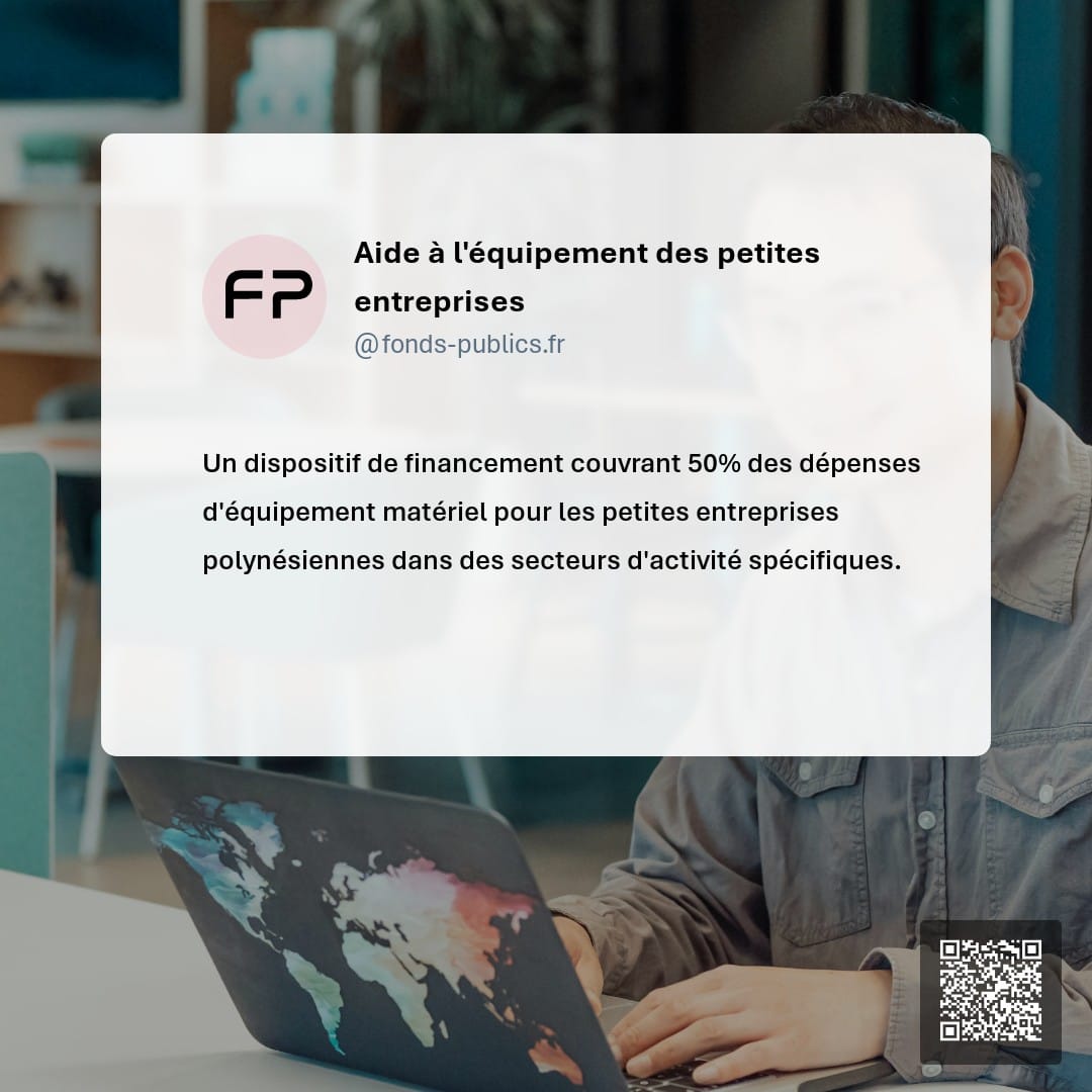 Aide à l'équipement des petites entreprises : Un dispositif de financement couvrant 50% des dépenses d'équipement matériel pour les petites entreprises polynésiennes dans des secteurs d'activité spécifiques.