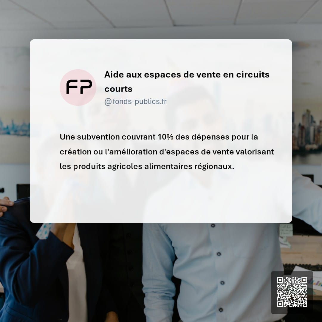 Aide aux espaces de vente en circuits courts : Une subvention couvrant 10% des dépenses pour la création ou l'amélioration d'espaces de vente valorisant les produits agricoles alimentaires régionaux.