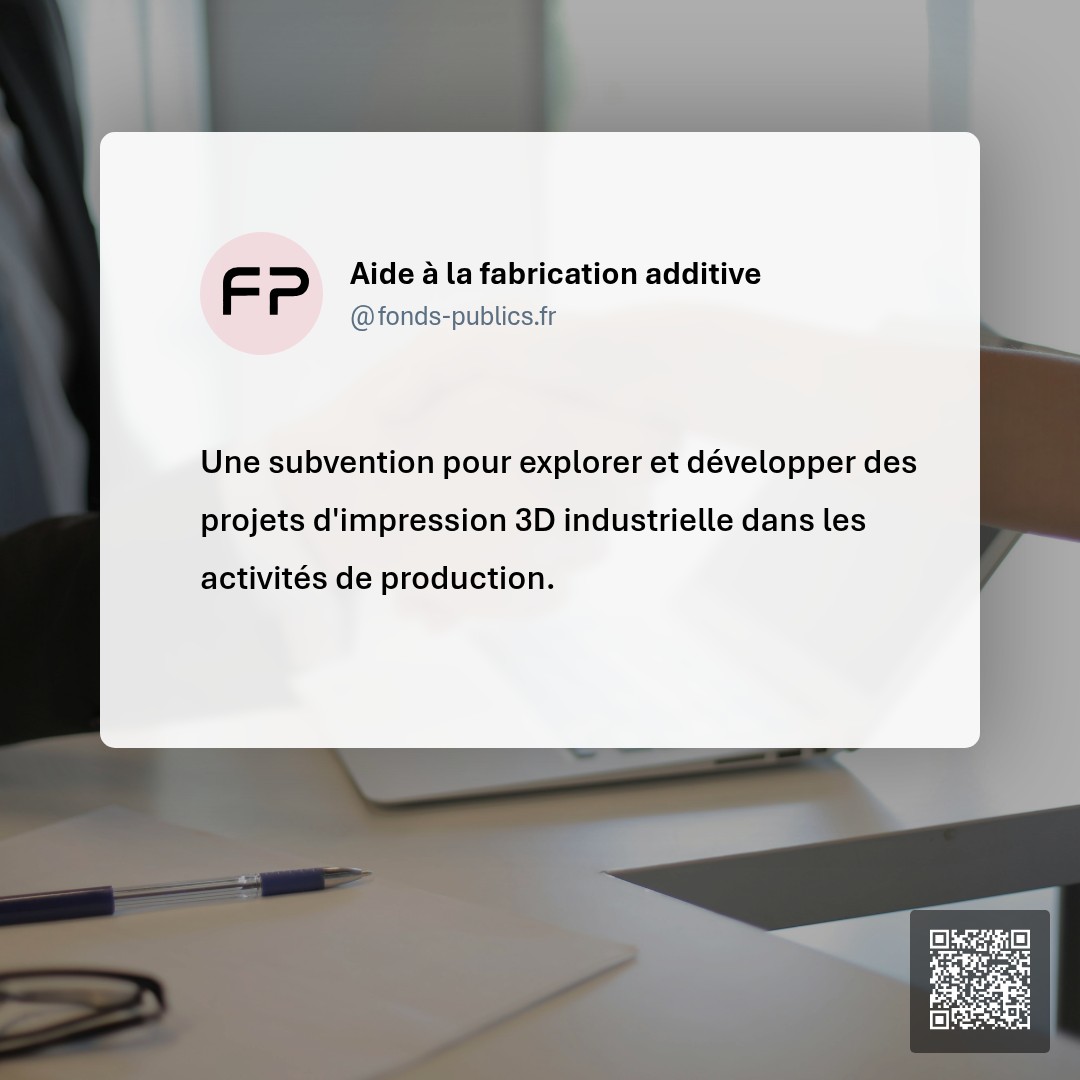 Aide à la fabrication additive : Une subvention pour explorer et développer des projets d'impression 3D industrielle dans les activités de production.