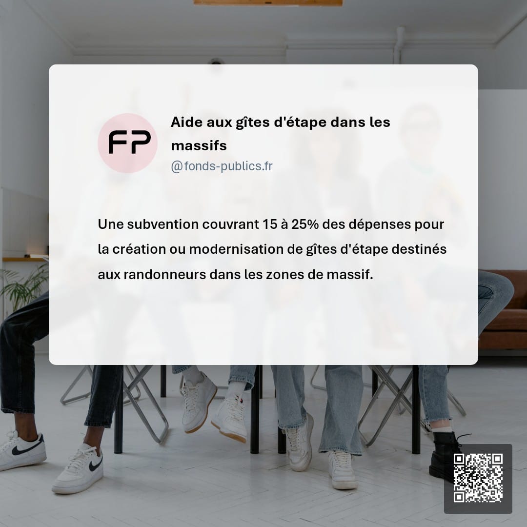 Aide aux gîtes d'étape dans les massifs : Une subvention couvrant 15 à 25% des dépenses pour la création ou modernisation de gîtes d'étape destinés aux randonneurs dans les zones de massif.