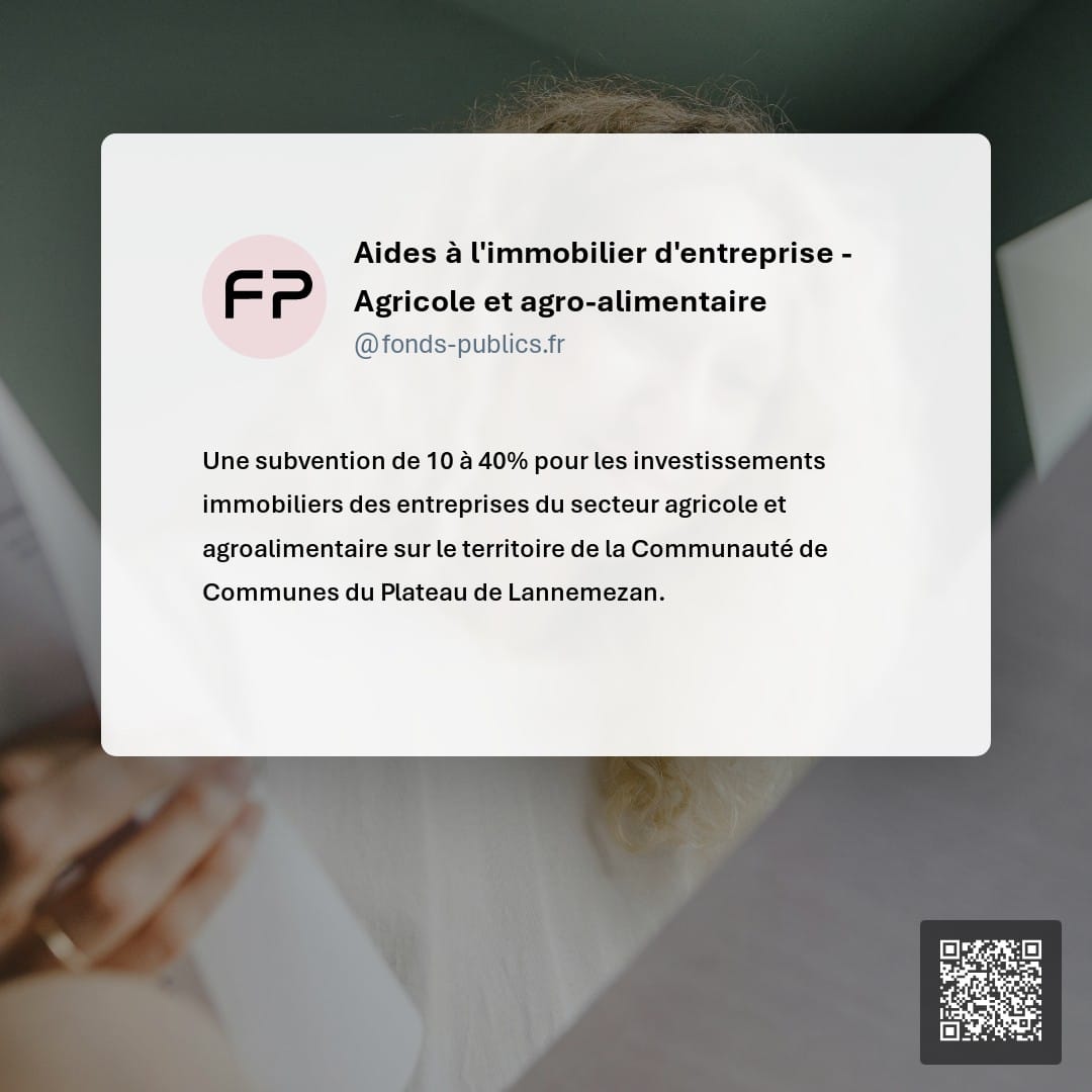 Aides à l'immobilier d'entreprise - Agricole et agro-alimentaire : Une subvention de 10 à 40% pour les investissements immobiliers des entreprises du secteur agricole et agroalimentaire sur le territoire de la Communauté de Communes du Plateau de Lannemezan.