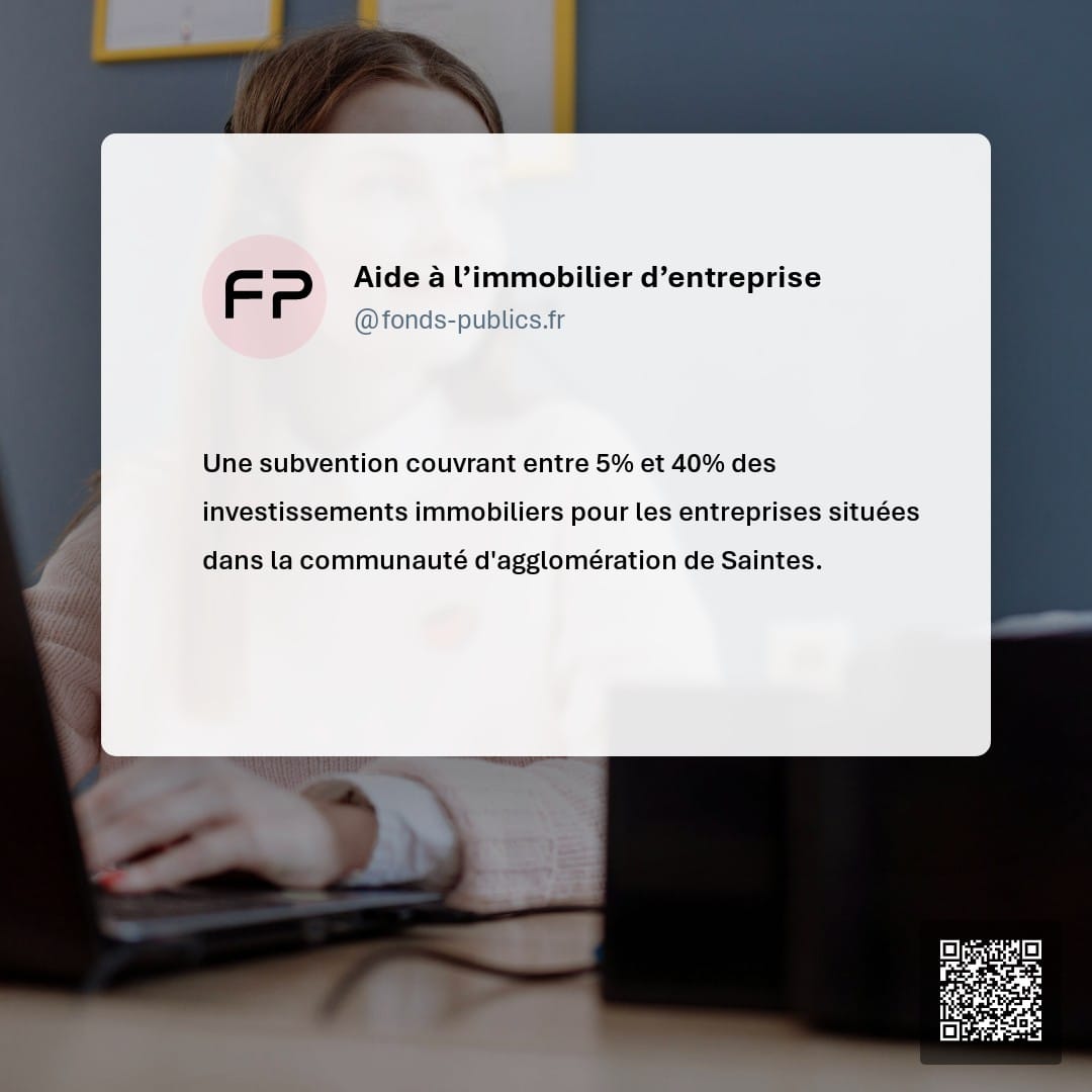 Aide à l’immobilier d’entreprise : Une subvention couvrant entre 5% et 40% des investissements immobiliers pour les entreprises situées dans la communauté d'agglomération de Saintes.