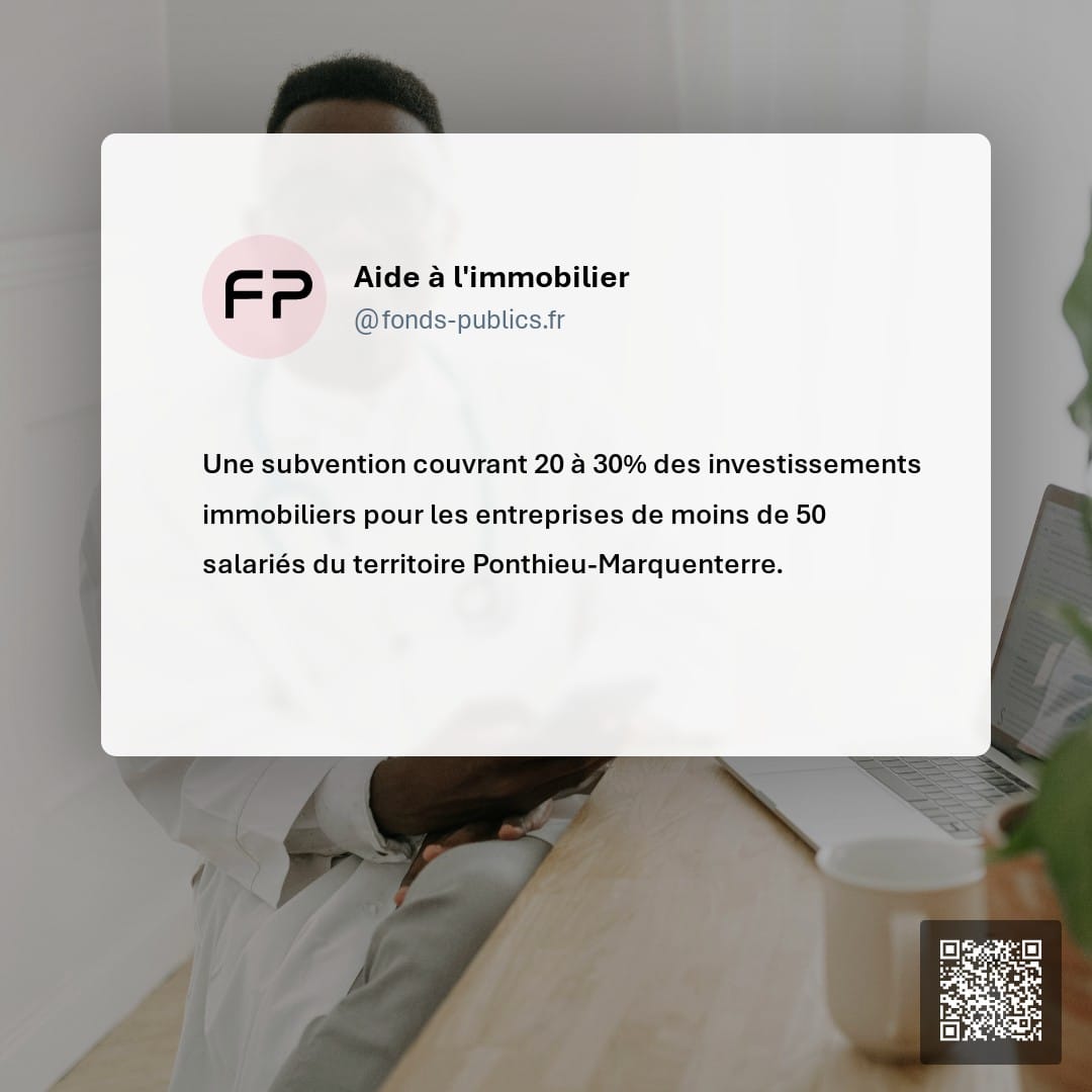 Aide à l'immobilier : Une subvention couvrant 20 à 30% des investissements immobiliers pour les entreprises de moins de 50 salariés du territoire Ponthieu-Marquenterre.