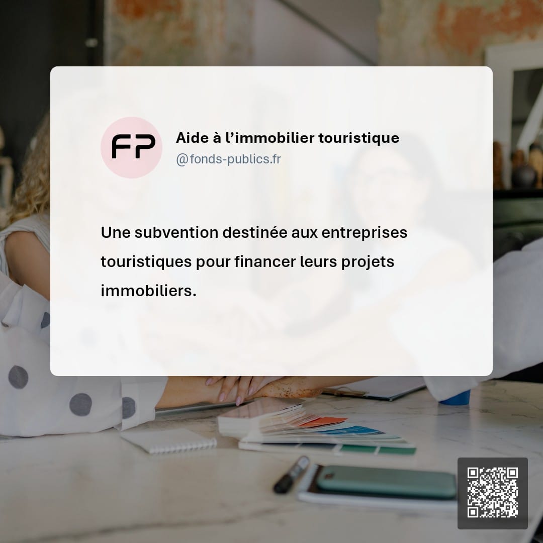 Aide à l’immobilier touristique : Une subvention destinée aux entreprises touristiques pour financer leurs projets immobiliers.