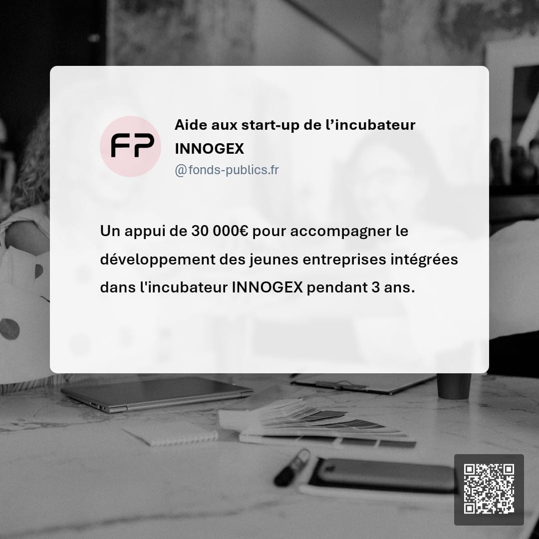 Aide aux start-up de l’incubateur INNOGEX : Un appui de 30 000€ pour accompagner le développement des jeunes entreprises intégrées dans l'incubateur INNOGEX pendant 3 ans.