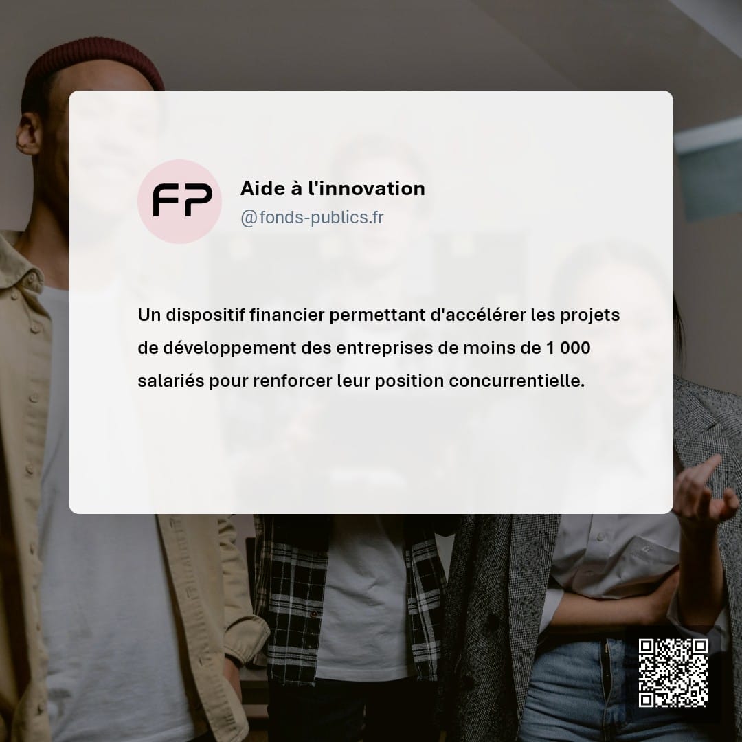 Aide à l'innovation : Un dispositif financier permettant d'accélérer les projets de développement des entreprises de moins de 1 000 salariés pour renforcer leur position concurrentielle.