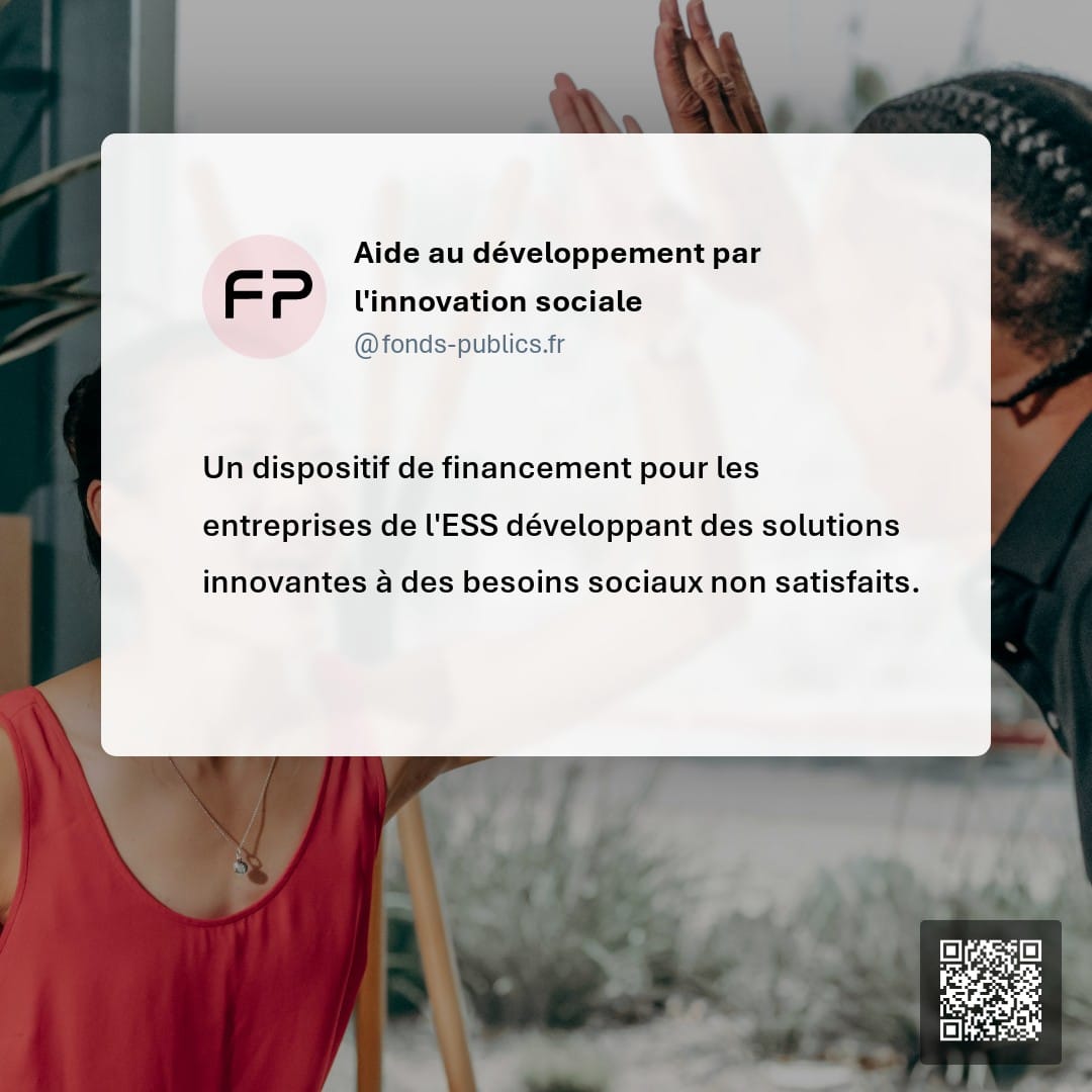 Aide au développement par l'innovation sociale : Un dispositif de financement pour les entreprises de l'ESS développant des solutions innovantes à des besoins sociaux non satisfaits.