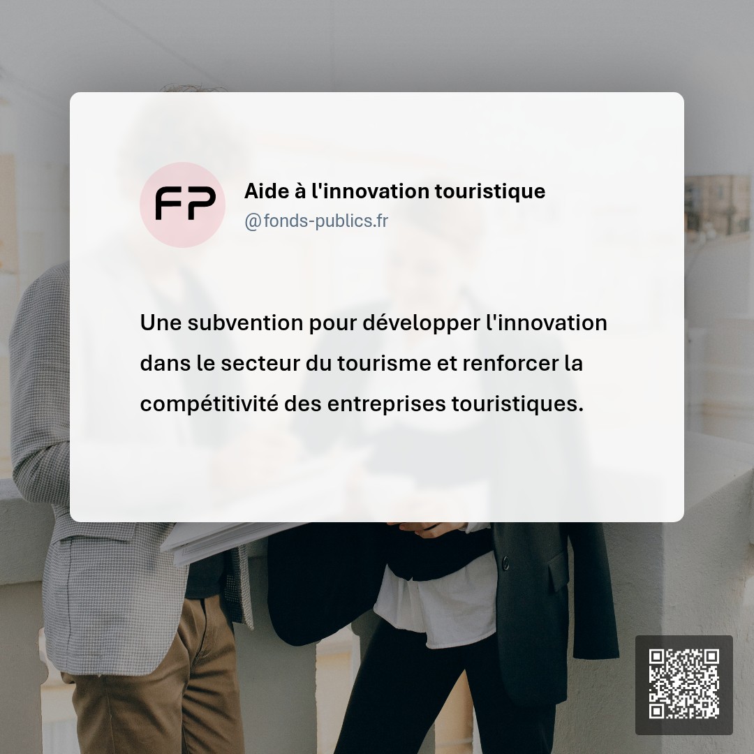 Aide à l'innovation touristique : Une subvention pour développer l'innovation dans le secteur du tourisme et renforcer la compétitivité des entreprises touristiques.