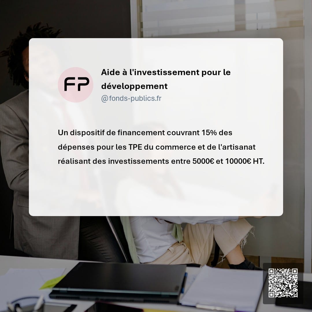 Aide à l'investissement pour le développement : Un dispositif de financement couvrant 15% des dépenses pour les TPE du commerce et de l'artisanat réalisant des investissements entre 5000€ et 10000€ HT.