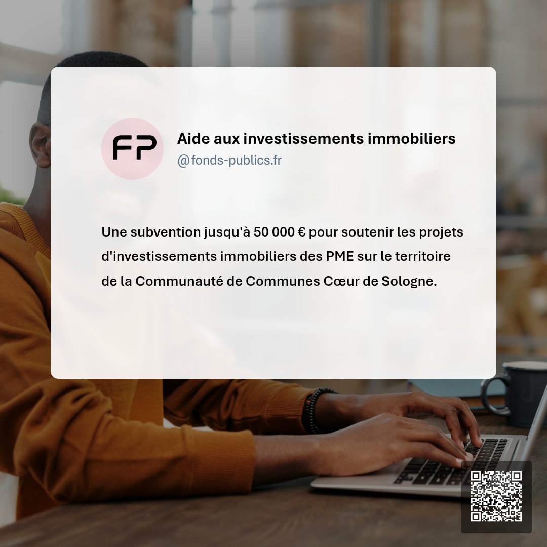 Aide aux investissements immobiliers : Une subvention jusqu'à 50 000 € pour soutenir les projets d'investissements immobiliers des PME sur le territoire de la Communauté de Communes Cœur de Sologne.