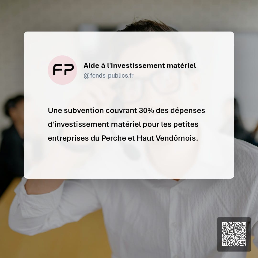Aide à l'investissement matériel : Une subvention couvrant 30% des dépenses d'investissement matériel pour les petites entreprises du Perche et Haut Vendômois.