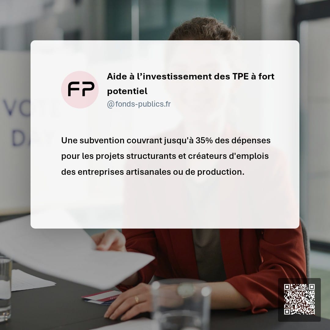 Aide à l’investissement des TPE à fort potentiel : Une subvention couvrant jusqu'à 35% des dépenses pour les projets structurants et créateurs d'emplois des entreprises artisanales ou de production.