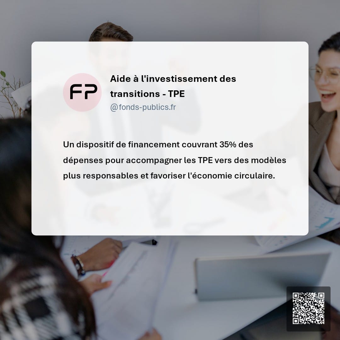 Aide à l'investissement des transitions - TPE : Un dispositif de financement couvrant 35% des dépenses pour accompagner les TPE vers des modèles plus responsables et favoriser l'économie circulaire.