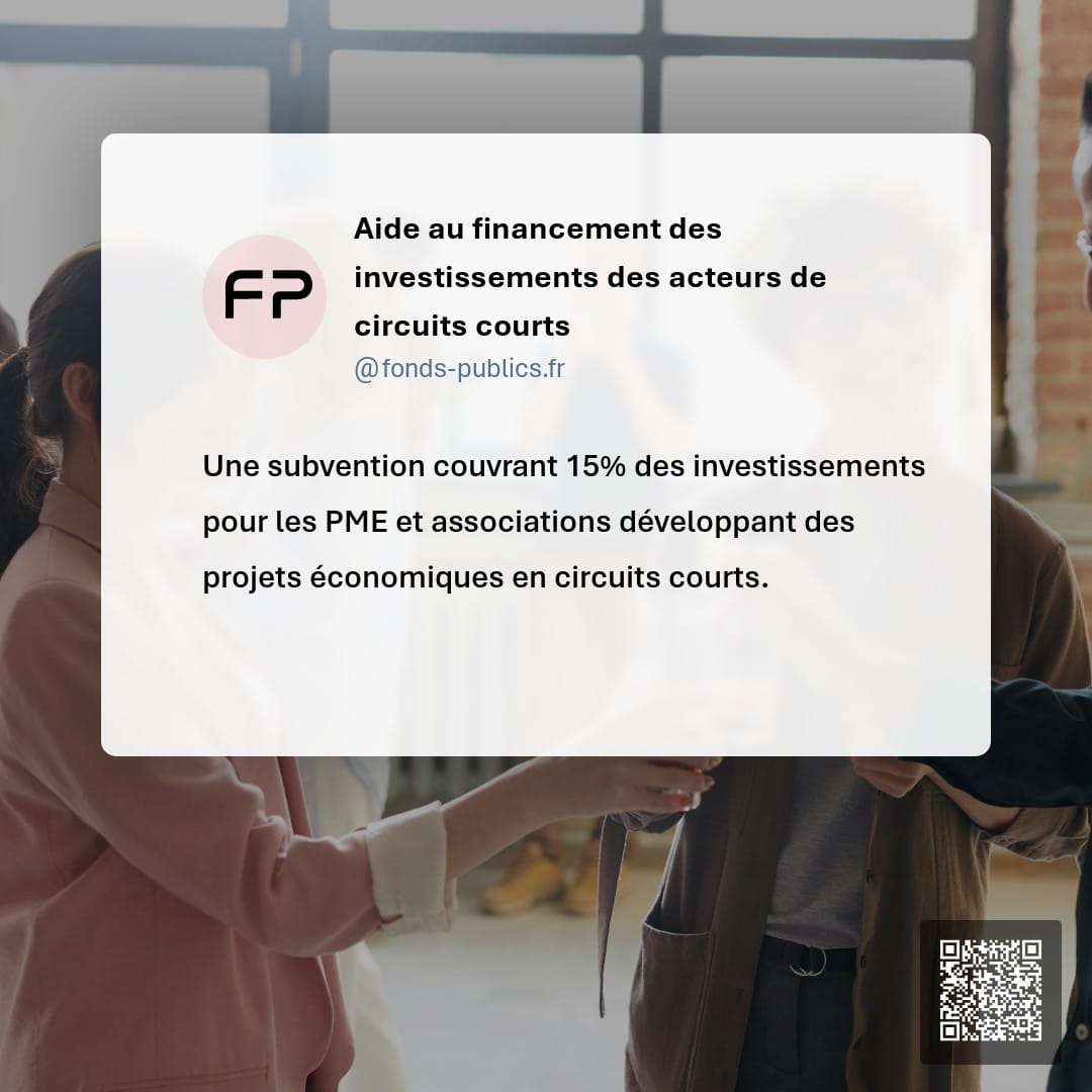 Aide au financement des investissements des acteurs de circuits courts : Une subvention couvrant 15% des investissements pour les PME et associations développant des projets économiques en circuits courts.