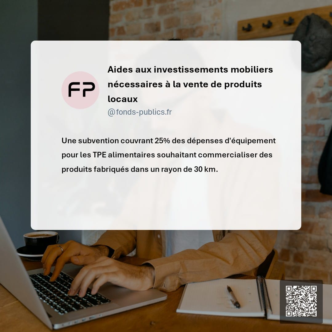 Aides aux investissements mobiliers nécessaires à la vente de produits locaux : Une subvention couvrant 25% des dépenses d'équipement pour les TPE alimentaires souhaitant commercialiser des produits fabriqués dans un rayon de 30 km.