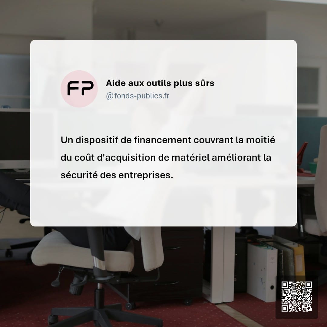 Aide aux outils plus sûrs : Un dispositif de financement couvrant la moitié du coût d'acquisition de matériel améliorant la sécurité des entreprises.