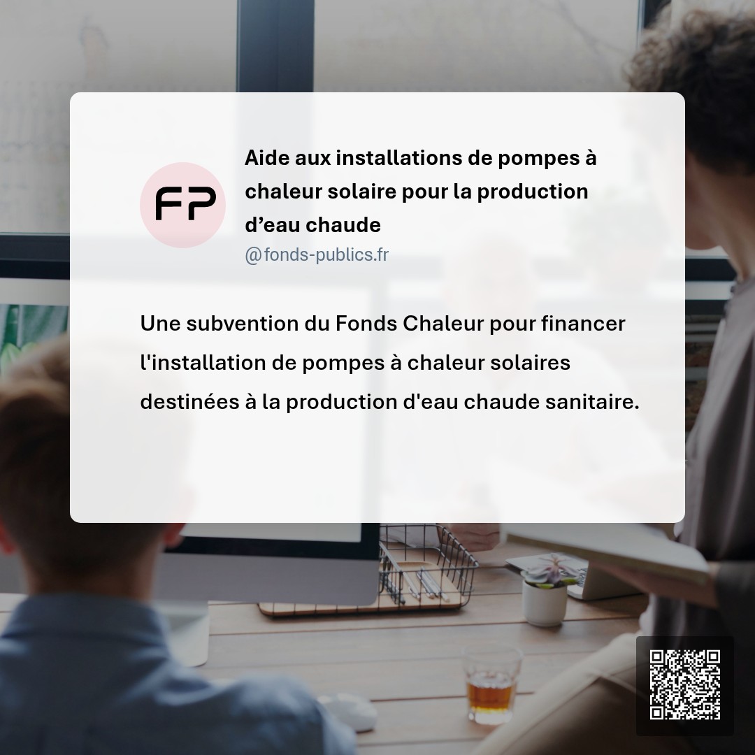 Aide aux installations de pompes à chaleur solaire pour la production d’eau chaude : Une subvention du Fonds Chaleur pour financer l'installation de pompes à chaleur solaires destinées à la production d'eau chaude sanitaire.