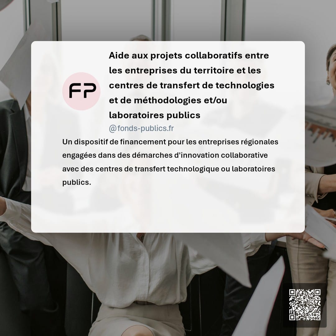 Aide aux projets collaboratifs entre les entreprises du territoire et les centres de transfert de technologies et de méthodologies et/ou laboratoires publics : Un dispositif de financement pour les entreprises régionales engagées dans des démarches d'innovation collaborative avec des centres de transfert technologique ou laboratoires publics.