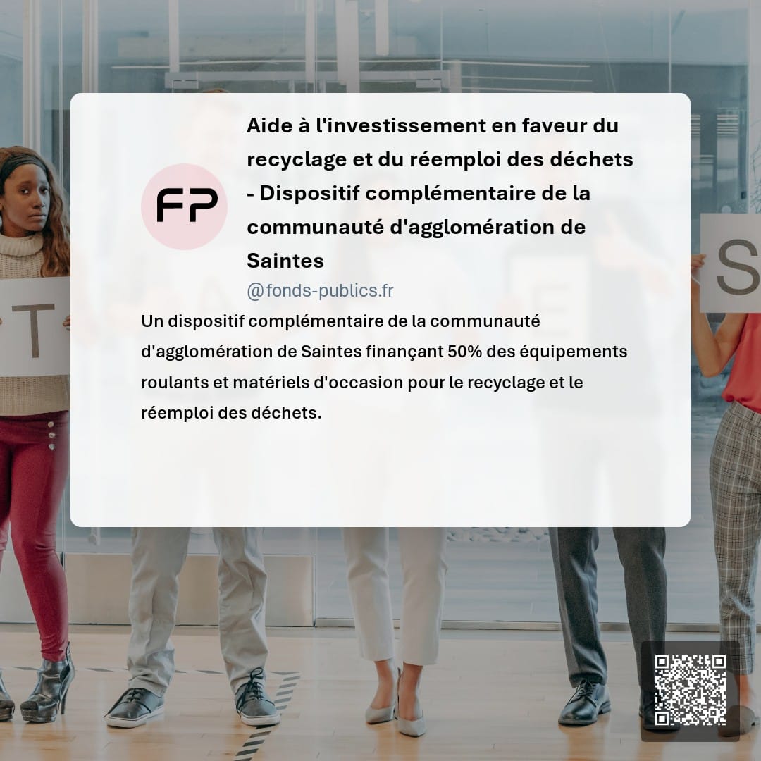 Aide à l'investissement en faveur du recyclage et du réemploi des déchets - Dispositif complémentaire de la communauté d'agglomération de Saintes : Un dispositif complémentaire de la communauté d'agglomération de Saintes finançant 50% des équipements roulants et matériels d'occasion pour le recyclage et le réemploi des déchets.