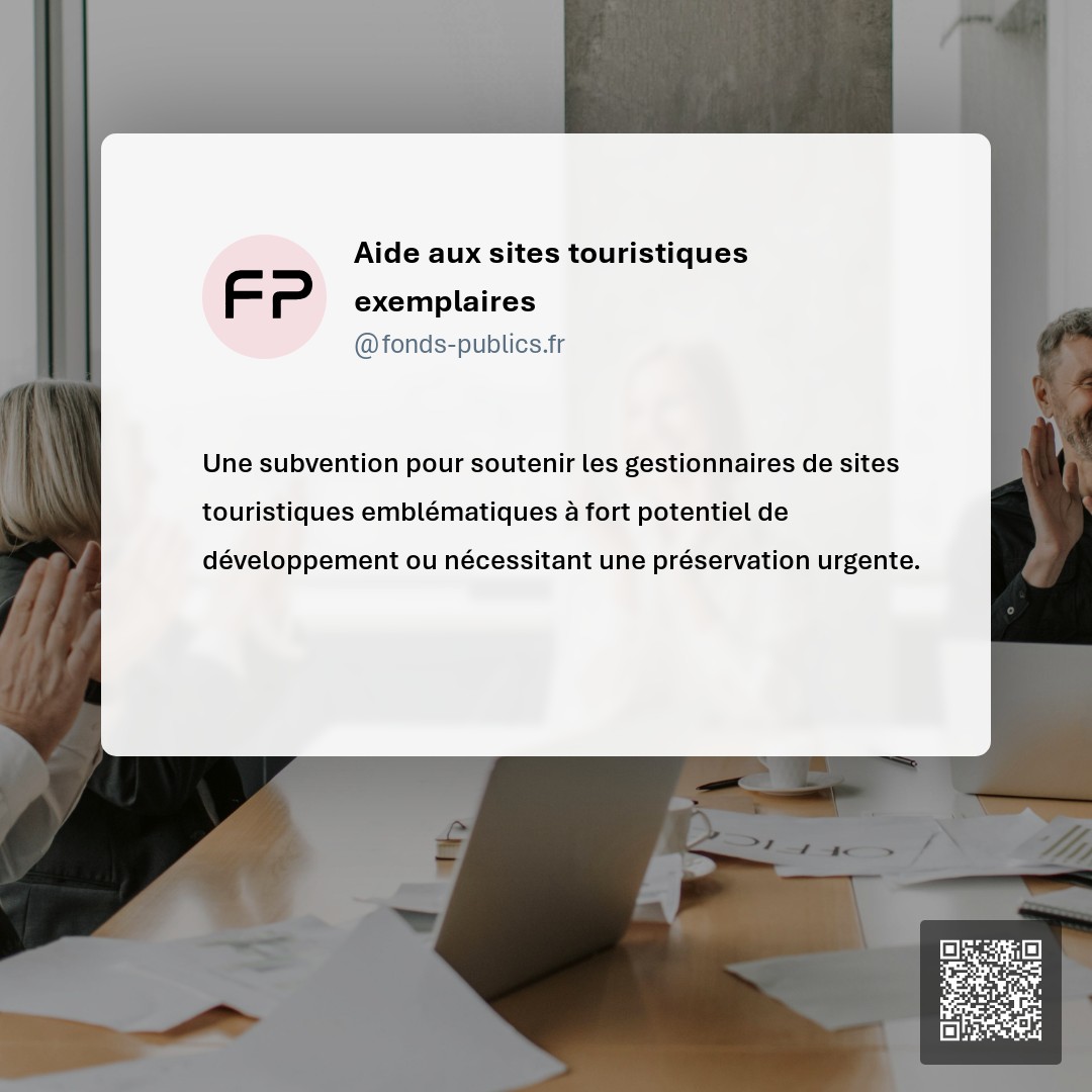 Aide aux sites touristiques exemplaires : Une subvention pour soutenir les gestionnaires de sites touristiques emblématiques à fort potentiel de développement ou nécessitant une préservation urgente.