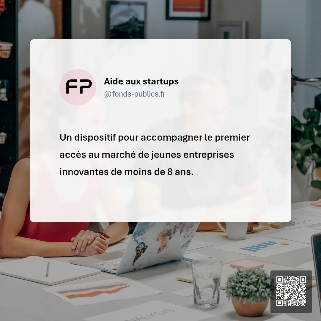 Aide aux startups : Un dispositif pour accompagner le premier accès au marché de jeunes entreprises innovantes de moins de 8 ans.