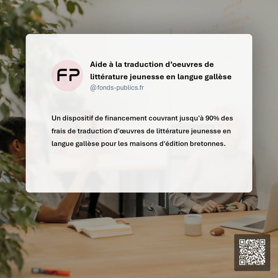 Aide à la traduction d’oeuvres de littérature jeunesse en langue gallèse : Un dispositif de financement couvrant jusqu'à 90% des frais de traduction d'œuvres de littérature jeunesse en langue gallèse pour les maisons d'édition bretonnes.