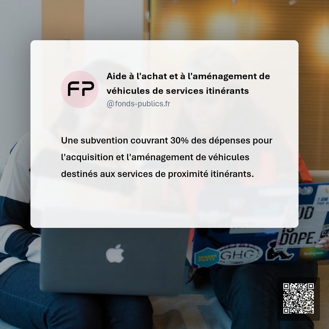 Aide à l'achat et à l'aménagement de véhicules de services itinérants : Une subvention couvrant 30% des dépenses pour l'acquisition et l'aménagement de véhicules destinés aux services de proximité itinérants.