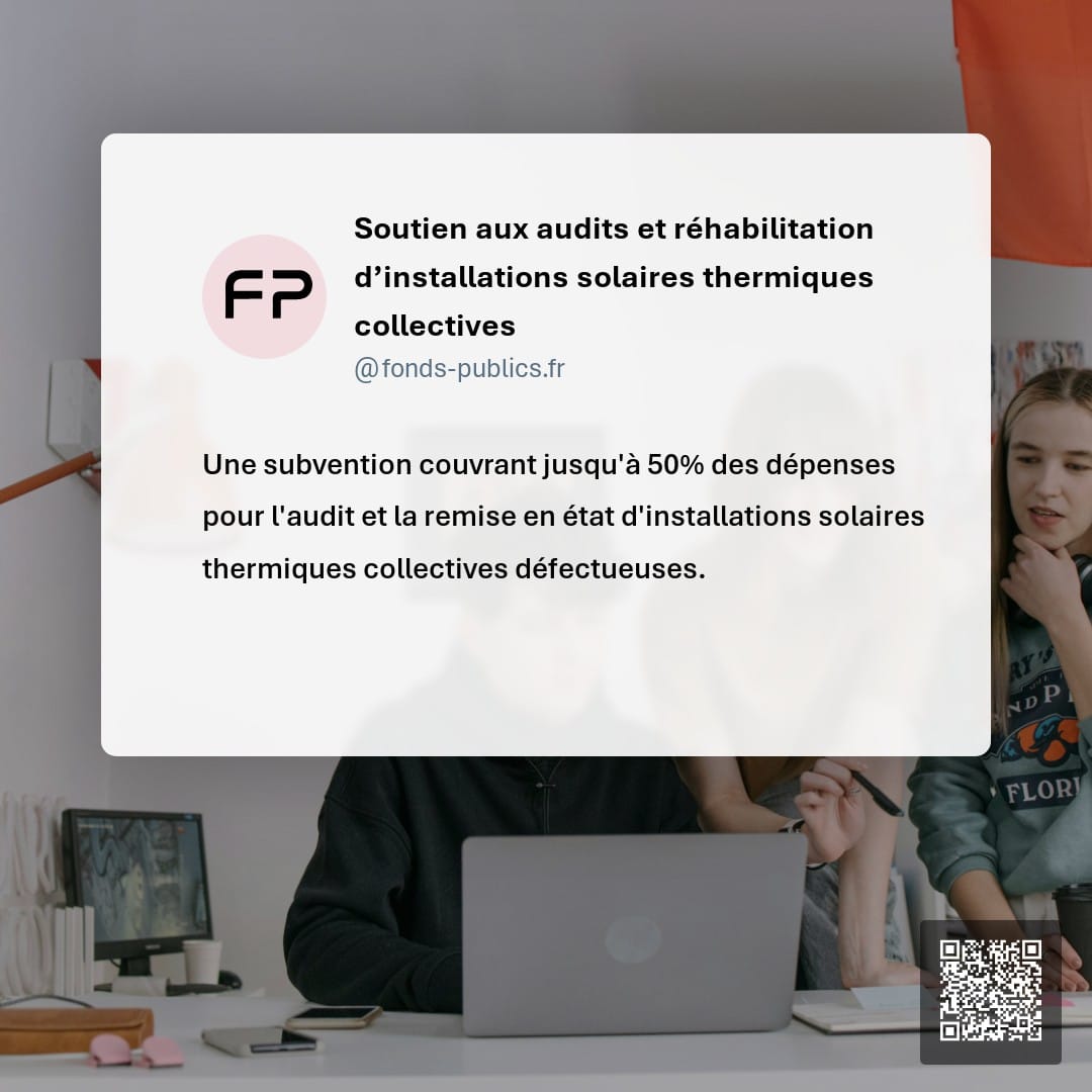 Soutien aux audits et réhabilitation d’installations solaires thermiques collectives : Une subvention couvrant jusqu'à 50% des dépenses pour l'audit et la remise en état d'installations solaires thermiques collectives défectueuses.