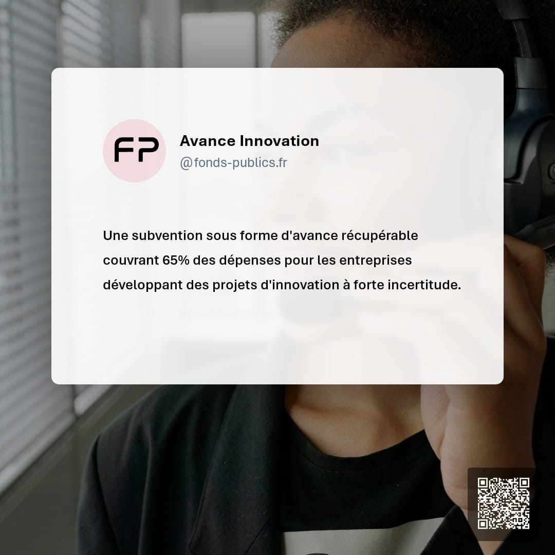 Avance Innovation : Une subvention sous forme d'avance récupérable couvrant 65% des dépenses pour les entreprises développant des projets d'innovation à forte incertitude.