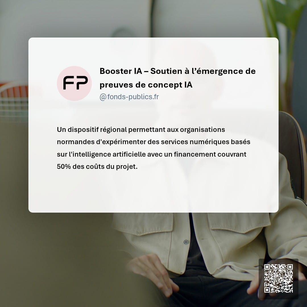 Booster IA – Soutien à l’émergence de preuves de concept IA : Un dispositif régional permettant aux organisations normandes d'expérimenter des services numériques basés sur l'intelligence artificielle avec un financement couvrant 50% des coûts du projet.