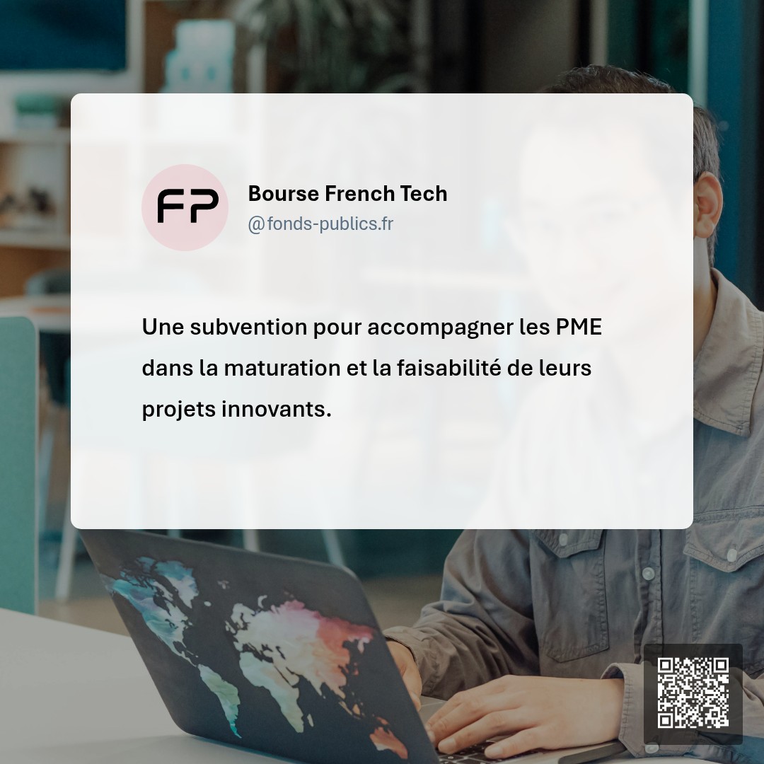 Bourse French Tech : Une subvention pour accompagner les PME dans la maturation et la faisabilité de leurs projets innovants.