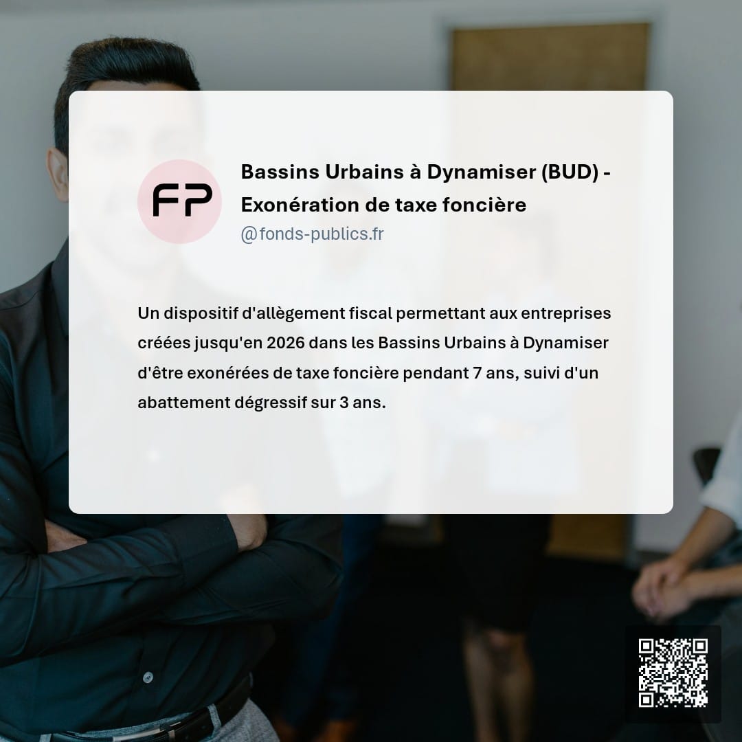 Bassins Urbains à Dynamiser (BUD) - Exonération de taxe foncière : Un dispositif d'allègement fiscal permettant aux entreprises créées jusqu'en 2026 dans les Bassins Urbains à Dynamiser d'être exonérées de taxe foncière pendant 7 ans