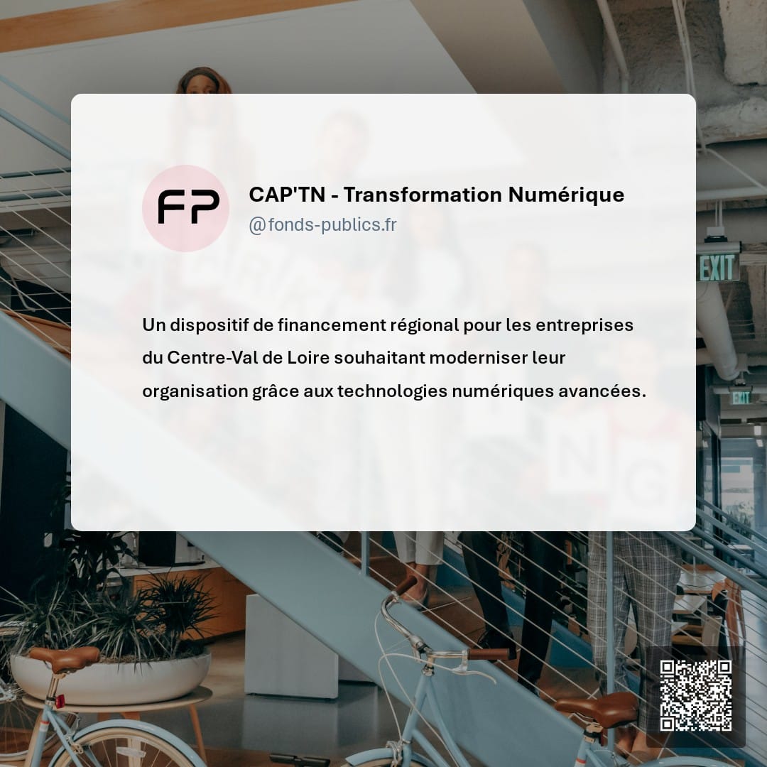 CAP'TN - Transformation Numérique : Un dispositif de financement régional pour les entreprises du Centre-Val de Loire souhaitant moderniser leur organisation grâce aux technologies numériques avancées.