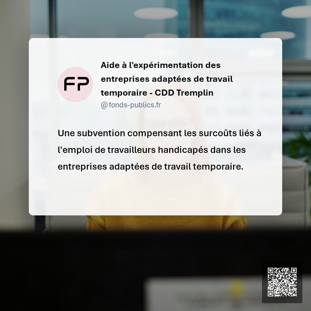 Aide à l'expérimentation des entreprises adaptées de travail temporaire - CDD Tremplin : Une subvention compensant les surcoûts liés à l'emploi de travailleurs handicapés dans les entreprises adaptées de travail temporaire.