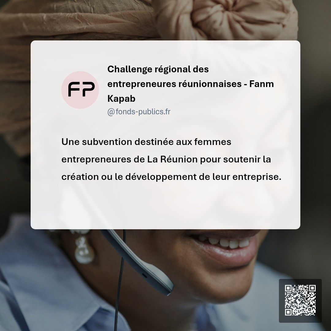 Challenge régional des entrepreneures réunionnaises - Fanm Kapab : Une subvention destinée aux femmes entrepreneures de La Réunion pour soutenir la création ou le développement de leur entreprise.