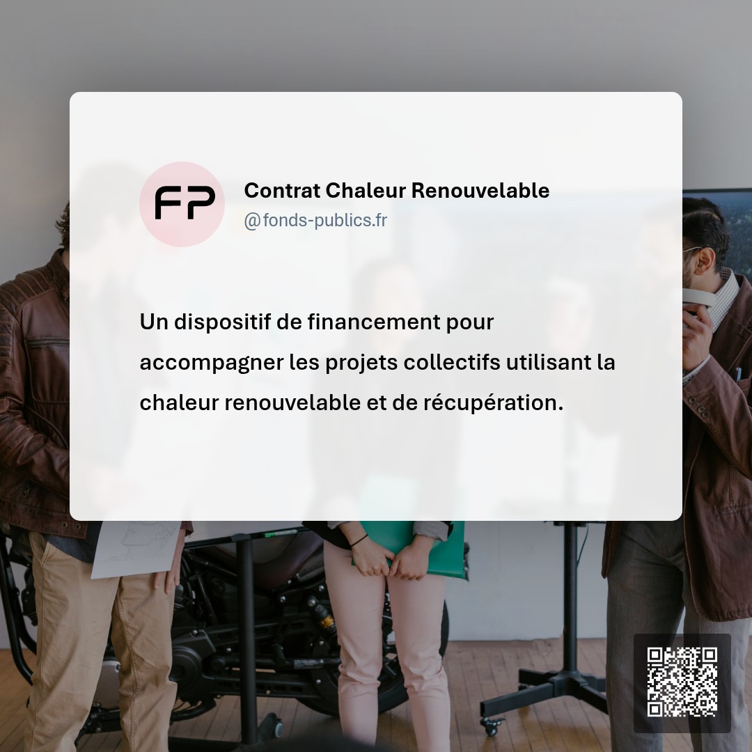 Contrat Chaleur Renouvelable : Un dispositif de financement pour accompagner les projets collectifs utilisant la chaleur renouvelable et de récupération.
