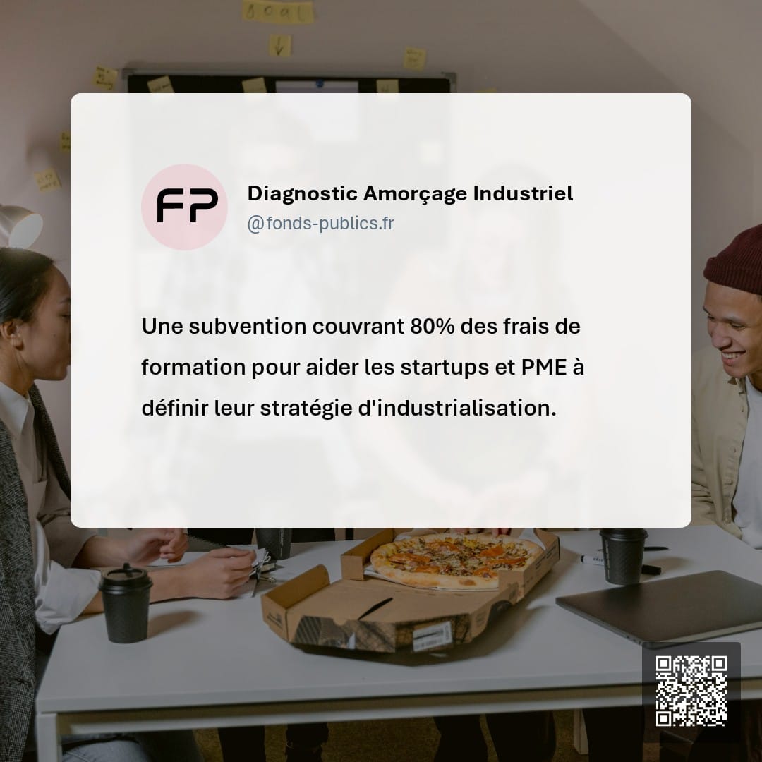 Diagnostic Amorçage Industriel : Une subvention couvrant 80% des frais de formation pour aider les startups et PME à définir leur stratégie d'industrialisation.