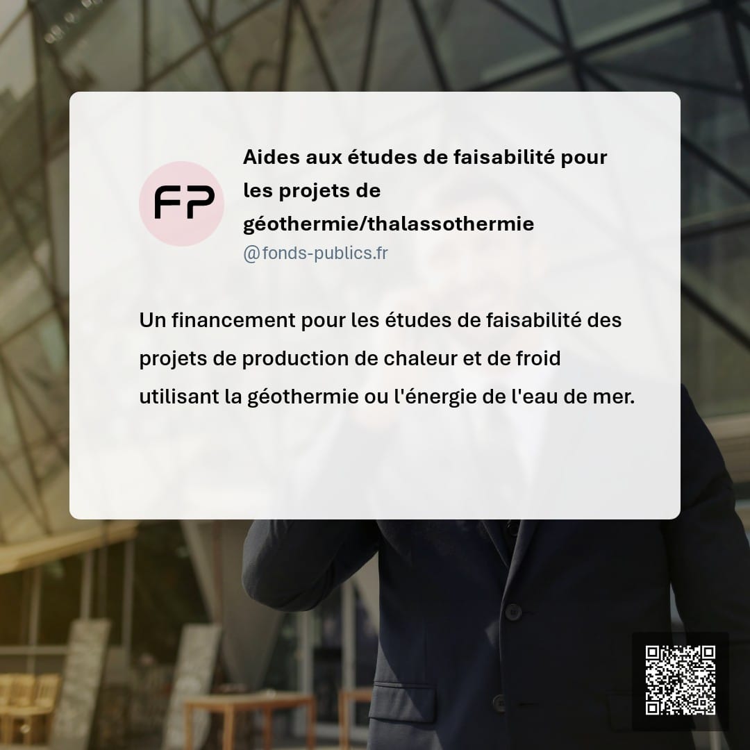 Aides aux études de faisabilité pour les projets de géothermie/thalassothermie : Un financement pour les études de faisabilité des projets de production de chaleur et de froid utilisant la géothermie ou l'énergie de l'eau de mer.