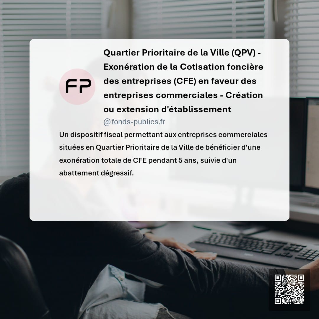 Quartier Prioritaire de la Ville (QPV) - Exonération de la Cotisation foncière des entreprises (CFE) en faveur des entreprises commerciales - Création ou extension d'établissement : Un dispositif fiscal permettant aux entreprises commerciales situées en Quartier Prioritaire de la Ville de bénéficier d'une exonération totale de CFE pendant 5 ans