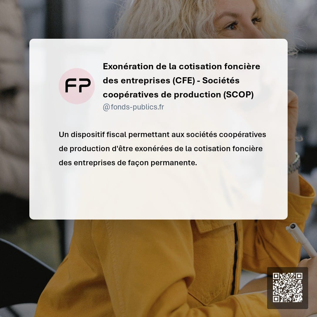 Exonération de la cotisation foncière des entreprises (CFE) - Sociétés coopératives de production (SCOP) : Un dispositif fiscal permettant aux sociétés coopératives de production d'être exonérées de la cotisation foncière des entreprises de façon permanente.