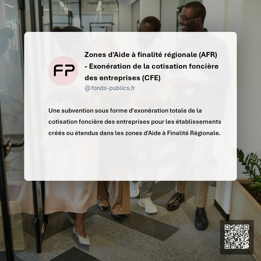Zones d'Aide à finalité régionale (AFR) - Exonération de la cotisation foncière des entreprises (CFE) : Une subvention sous forme d'exonération totale de la cotisation foncière des entreprises pour les établissements créés ou étendus dans les zones d'Aide à Finalité Régionale.