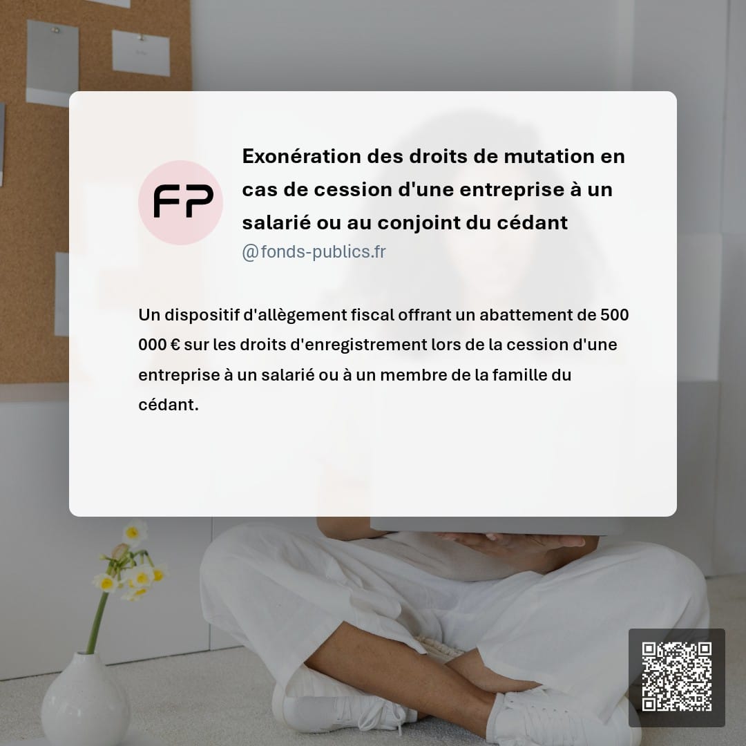 Exonération des droits de mutation en cas de cession d'une entreprise à un salarié ou au conjoint du cédant : Un dispositif d'allègement fiscal offrant un abattement de 500 000 € sur les droits d'enregistrement lors de la cession d'une entreprise à un salarié ou à un membre de la famille du cédant.