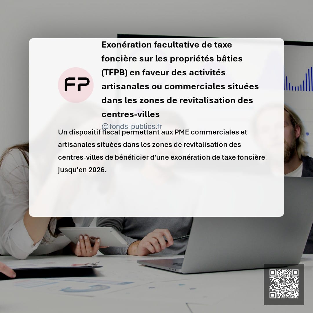 Exonération facultative de taxe foncière sur les propriétés bâties (TFPB) en faveur des activités artisanales ou commerciales situées dans les zones de revitalisation des centres-villes : Un dispositif fiscal permettant aux PME commerciales et artisanales situées dans les zones de revitalisation des centres-villes de bénéficier d'une exonération de taxe foncière jusqu'en 2026.